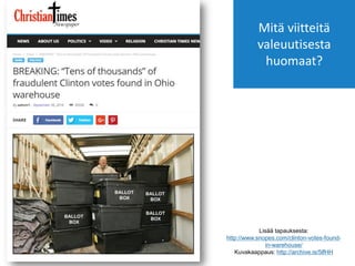 Lisää tapauksesta:
http://www.snopes.com/clinton-votes-found-
in-warehouse/
Kuvakaappaus: http://archive.is/5lfHH
Mitä viitteitä
valeuutisesta
huomaat?
 