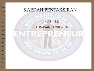 KAEDAH PENTAKSIRAN
 KUIZ – 5%
 TUGASAN TEORI – 5%
 