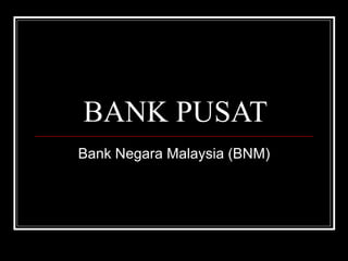 BANK PUSAT Bank Negara Malaysia (BNM) 