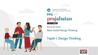 Mata Kuliah Selektif
Mata Kuliah Design Thinking
Topik 1. Design Thinking
 
