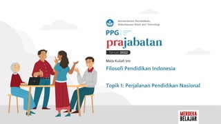 Mata Kuliah Inti
Filosofi Pendidikan Indonesia
Topik 1: Perjalanan Pendidikan Nasional
 