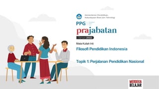 Mata Kuliah Inti
Filosofi Pendidikan Indonesia
Topik 1:Perjalanan Pendidikan Nasional
 
