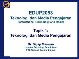 Topik 1:
Teknologi dan Media Pengajaran
Dr. Sajap Maswan
1
 