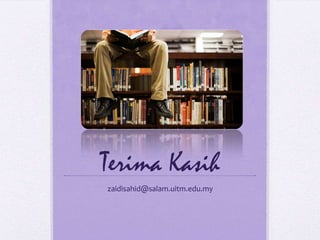 Terima Kasih
zaidisahid@salam.uitm.edu.my
 