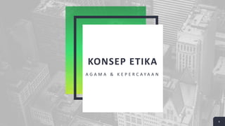 KONSEP ETIKA
A G A M A & K E P E R C A Y A A N
4
 