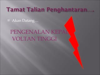 Akan Datang… PENGENALAN KEPADA VOLTAN TINGGI 
