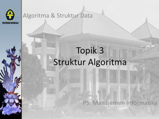 Topik 3
Struktur Algoritma
Algoritma & Struktur Data
PS. Manajemen Informatika
 