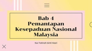 Bab 4
Pemantapan
Kesepaduan Nasional
Malaysia
Nur Fatinah binti Hasri
 