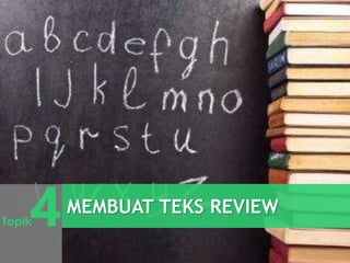 MEMBUAT TEKS REVIEW
Topik4
 