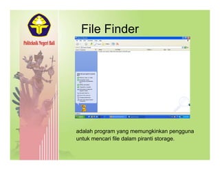 File FinderFile Finder
adalah program yang memungkinkan pengguna
untuk mencari file dalam piranti storageuntuk mencari file dalam piranti storage.
 