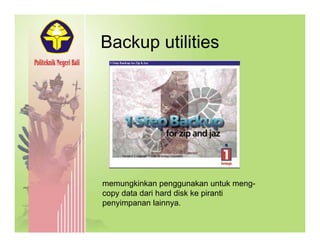 Backup utilitiesBackup utilities
memungkinkan penggunakan untuk meng-
copy data dari hard disk ke piranti
pen impanan lainn apenyimpanan lainnya.
 