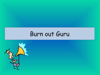Burn out Guru
 