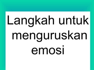Langkah untuk
menguruskan
emosi
 