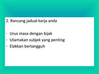 2. Rancang jadual kerja anda
- Urus masa dengan bijak
- Utamakan subjek yang penting
- Elakkan bertangguh
 