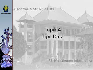 Topik 4
Tipe Data
Algoritma & Struktur Data
PS. Manajemen Informatika
 