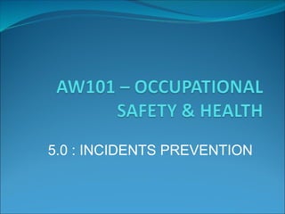 5.0 : INCIDENTS PREVENTION
 