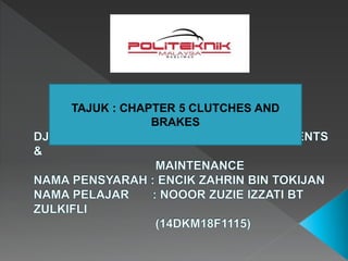 TAJUK : CHAPTER 5 CLUTCHES AND
BRAKES
 