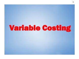 Variable Costing
1
 
