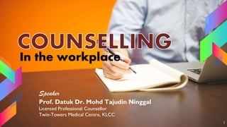 In the workplace
1
Speaker
Prof. Datuk Dr. Mohd Tajudin Ninggal
Licensed Professional Counsellor
Twin-Towers Medical Centre, KLCC
 