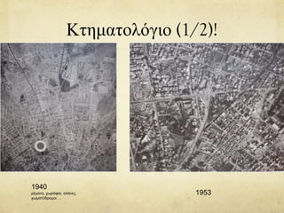 Κτηματολόγιο (1/2)!
1940
ρέματα, χωράφια, αλάνες,
χωματόδρομοι …
1953
 