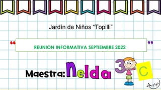 Jardín de Niños “Topilli”
REUNION INFORMATIVA SEPTIEMBRE 2022
 