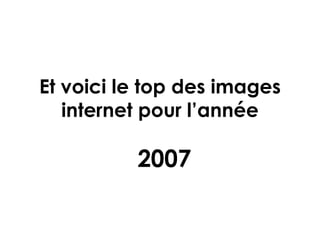 Et voici le top des images internet pour l’année 2007 