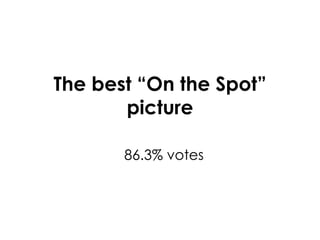 The best “On the Spot” picture 86.3% votes 