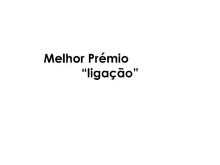 Melhor Prémio
     “ligação”
 