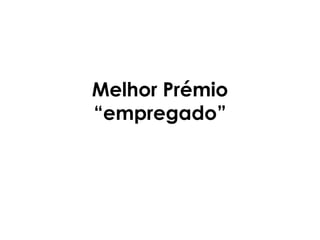 Melhor Prémio
“empregado”
 