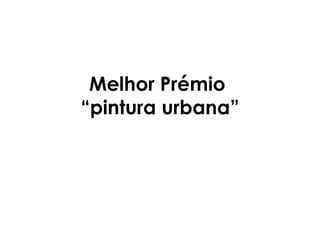 Melhor Prémio
“pintura urbana”
 