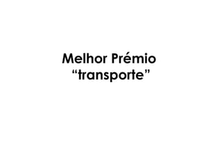 Melhor Prémio
 “transporte”
 