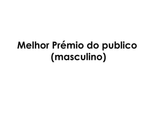 Melhor Prémio do publico
       (masculino)
 