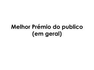 Melhor Prémio do publico
       (em geral)
 