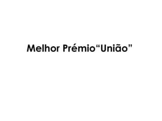 Melhor Prémio“União”
 