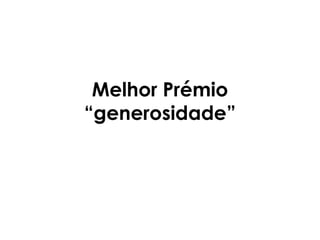 Melhor Prémio
“generosidade”
 