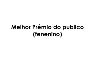 Melhor Prémio do publico (fenenino) 