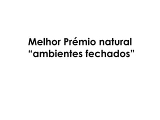 Melhor Prémio natural  “ambientes fechados” 
