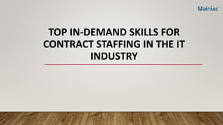 TOP IN-DEMAND SKILLS FOR
CONTRACT STAFFING IN THE IT
INDUSTRY
 