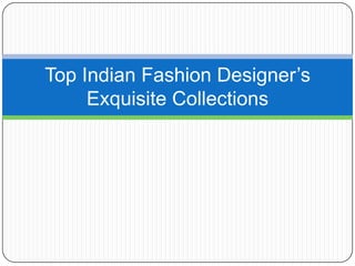 Top Indian Fashion Designer’s
Exquisite Collections
 