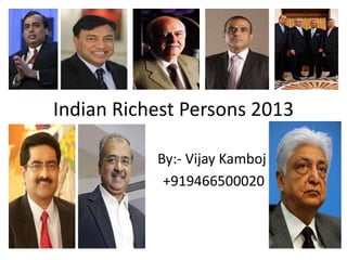 Indian Richest Persons 2013
By:- Vijay Kamboj
+919466500020

 