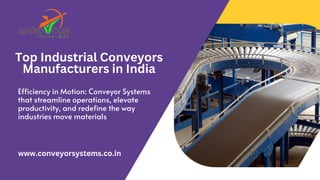 www.conveyorsystems.co.in
Top Industrial Conveyors
Manufacturers in India
Efficiency in Motion: Conveyor Systems
that streamline operations, elevate
productivity, and redefine the way
industries move materials
 