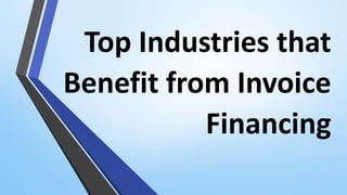 Top Industries that
Benefit from Invoice
Financing
 