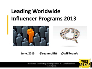 Leading Worldwide
Influencer Programs 2013
June, 2013 @seanmoffitt @wikibrands
Wikibrands - Reinventing Your Organization in a Customer-Driven
Marketplace
 