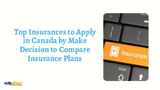 Top Insurances to Apply
in Canada by Make
Decision to Compare
Insurance Plans
 