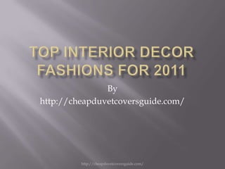 Top Interior Decor Fashions for 2011 http://cheapduvetcoversguide.com/ By http://cheapduvetcoversguide.com/ 