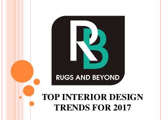 TOP INTERIOR DESIGN
TRENDS FOR 2017
 