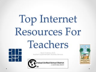 Top Internet
Resources For
  Teachers
              Devin Vodicka, Ed.D.
   Assistant Superintendent, Business Services
 