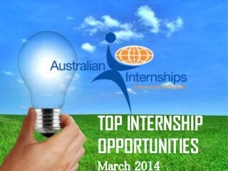 Australian Internships – www.internships.com.au

TOP INTERNSHIP
OPPORTUNITIES
March 2014

1

 