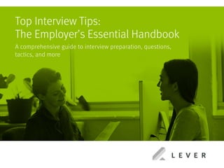 Top Interview Tips: 										
The Employer’s Essential Handbook
A comprehensive guide to interview preparation, questions, 			
tactics, and more
 