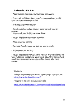 13
Συνέντευξη στον Α. Π.
- Μεγαλειότατε, πώς ήταν η εμπειρία σας στην αρχή;
- Στην αρχή, φοβήθηκα, έγινα γκρινιάρης και πα...